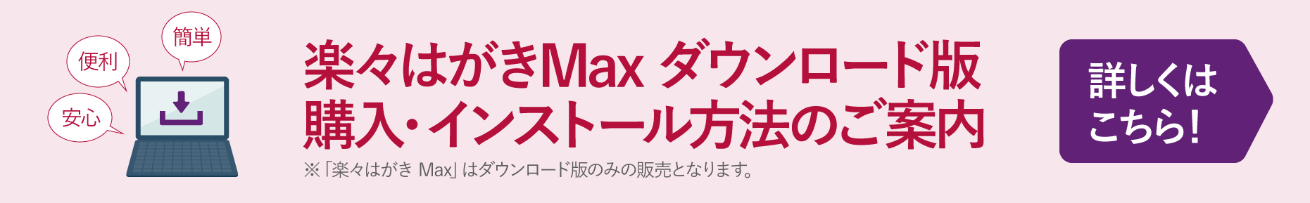 楽々はがき Max ダウンロード版 購入・インストール方法のご案内 詳しくはこちら！